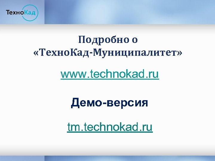 Подробно о «Техно. Кад-Муниципалитет» www. technokad. ru Демо-версия tm. technokad. ru 