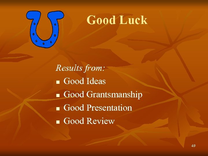 Good Luck Results from: n Good Ideas n Good Grantsmanship n Good Presentation n