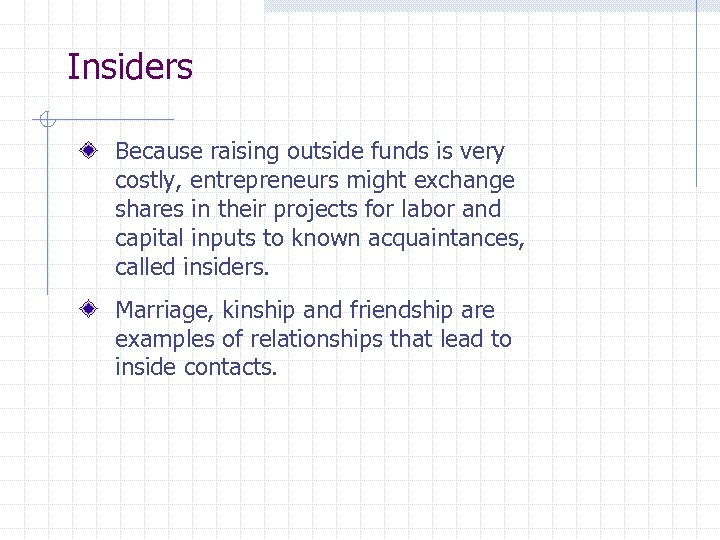 Insiders Because raising outside funds is very costly, entrepreneurs might exchange shares in their