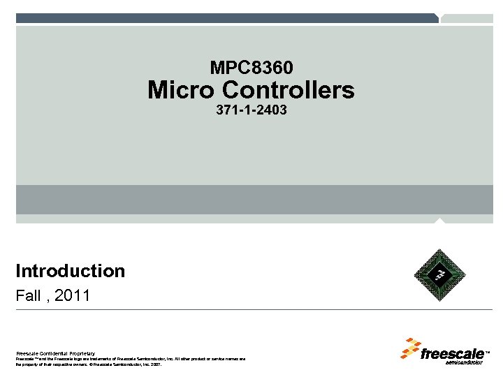 MPC 8360 Micro Controllers 371 -1 -2403 Introduction Fall , 2011 Freescale Confidential Proprietary