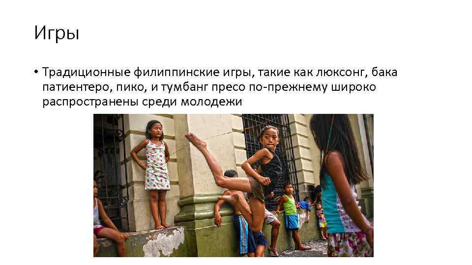 Игры • Традиционные филиппинские игры, такие как люксонг, бака патиентеро, пико, и тумбанг пресо