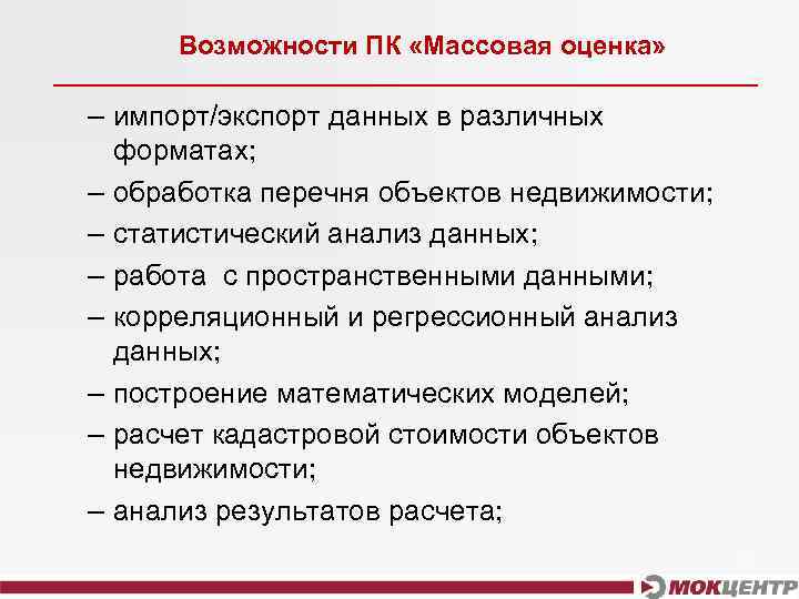Возможности ПК «Массовая оценка» – импорт/экспорт данных в различных форматах; – обработка перечня объектов