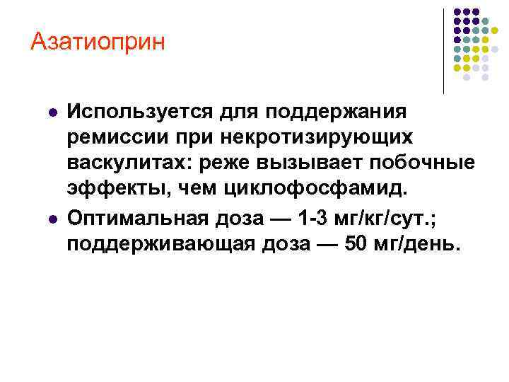 Азатиоприн l l Используется для поддержания ремиссии при некротизирующих васкулитах: реже вызывает побочные эффекты,