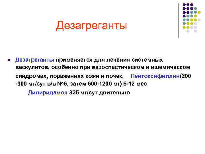 Дезагреганты l Дезагреганты применяется для лечения системных васкулитов, особенно при вазоспастическом и ишемическом синдромах,