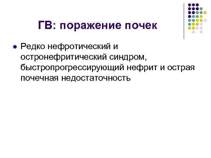 ГВ: поражение почек l Редко нефротический и остронефритический синдром, быстропрогрессирующий нефрит и острая почечная