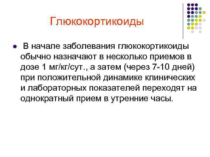 Глюкокортикоиды l В начале заболевания глюкокортикоиды обычно назначают в несколько приемов в дозе 1