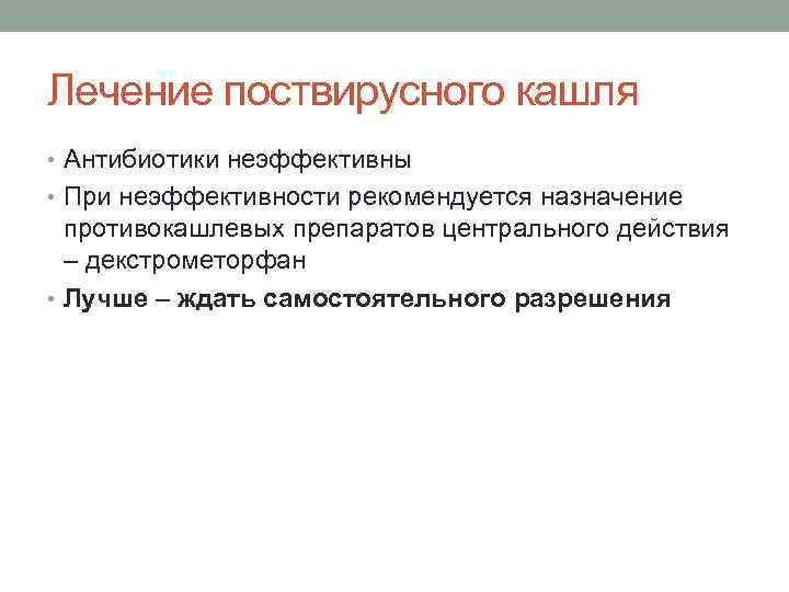 Лечение поствирусного кашля • Антибиотики неэффективны • При неэффективности рекомендуется назначение противокашлевых препаратов центрального