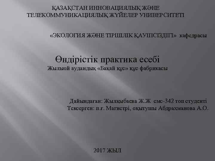 ҚАЗАҚСТАН ИННОВАЦИЯЛЫҚ ЖӘНЕ ТЕЛЕКОММУНИКАЦИЯЛЫҚ ЖҮЙЕЛЕР УНИВЕРСИТЕТІ «ЭКОЛОГИЯ ЖӘНЕ ТІРШІЛІК ҚАУІПСІЗДІГІ» кафедрасы Өндірістік практика есебі