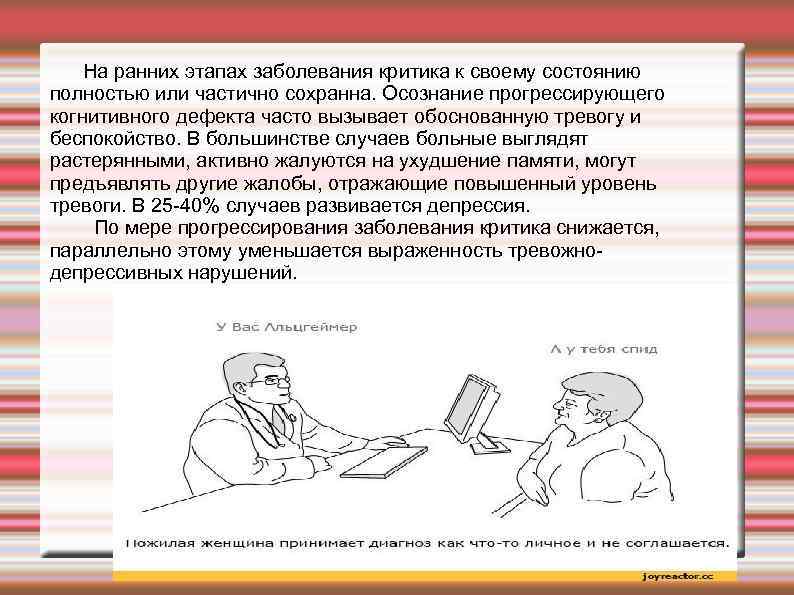 На ранних этапах заболевания критика к своему состоянию полностью или частично сохранна. Осознание прогрессирующего