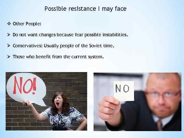 Possible resistance I may face v Other People: Ø Do not want changes because