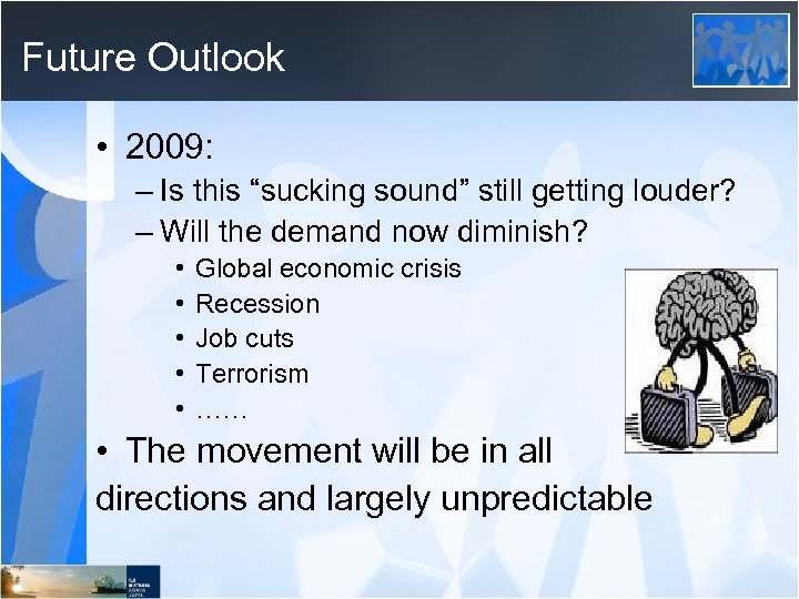 Future Outlook • 2009: – Is this “sucking sound” still getting louder? – Will