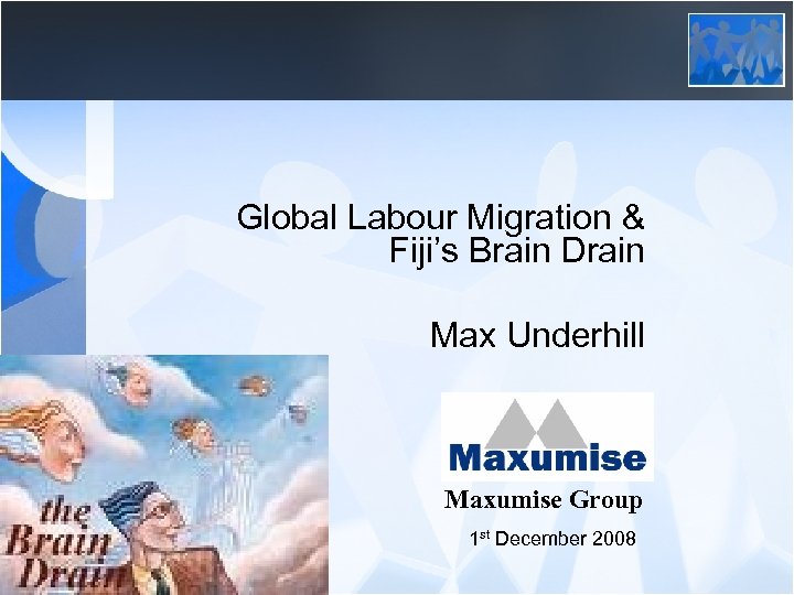 Global Labour Migration & Fiji’s Brain Drain Max Underhill Maxumise Group 1 st December