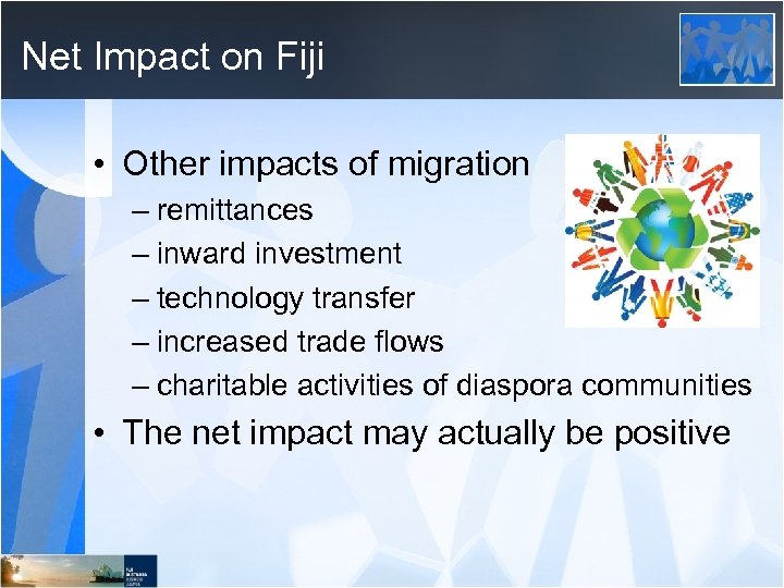 Net Impact on Fiji • Other impacts of migration – remittances – inward investment