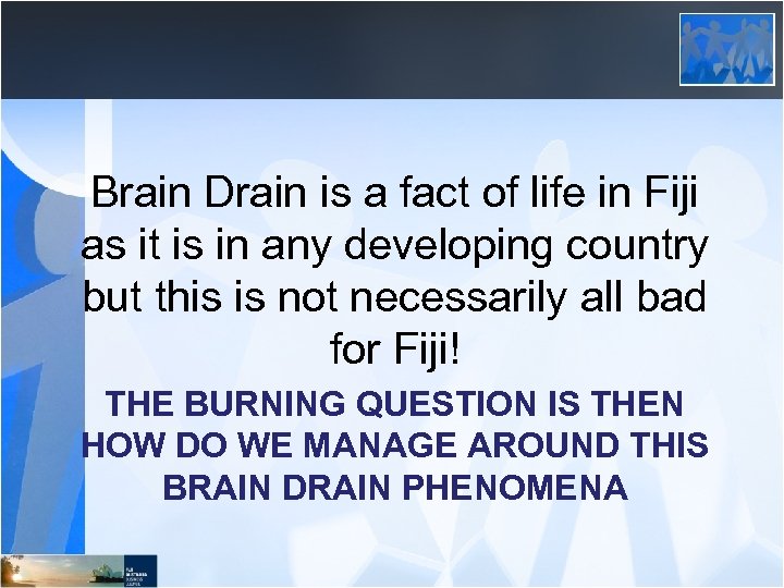 Brain Drain is a fact of life in Fiji as it is in any