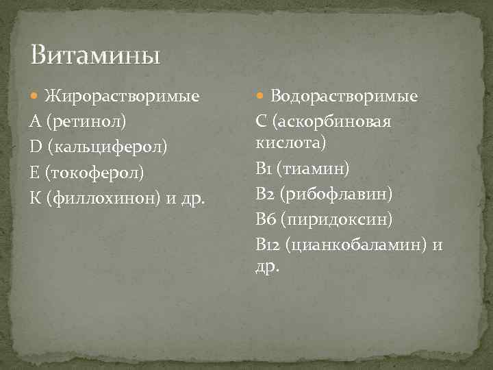 Витамины Жирорастворимые Водорастворимые А (ретинол) D (кальциферол) Е (токоферол) К (филлохинон) и др. С