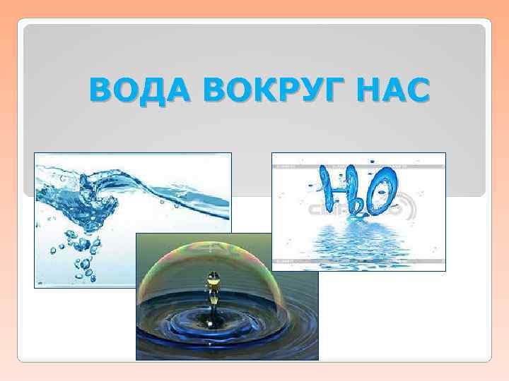 Вода презентация. Вода вокруг нас. «Вода вокруг нас» презентация. Вода вокруг. Проект вода вокруг нас.