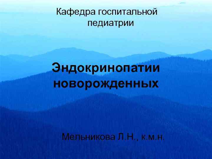 Кафедра госпитальной педиатрии Эндокринопатии новорожденных Мельникова Л. Н. , к. м. н. 