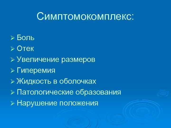 Симптомокомплекс: Ø Боль Ø Отек Ø Увеличение размеров Ø Гиперемия Ø Жидкость в оболочках