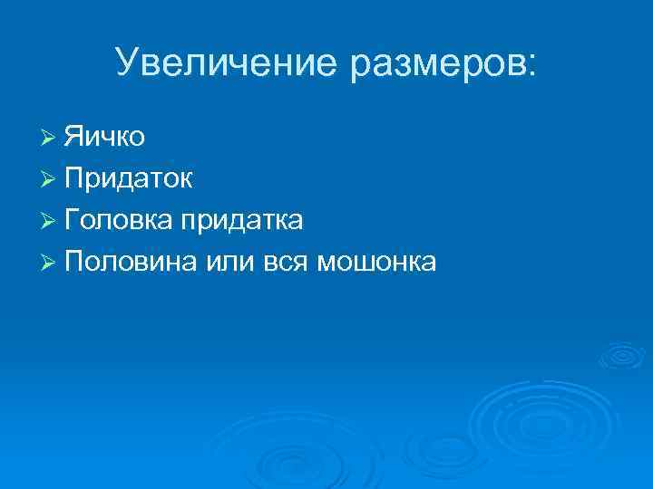 Увеличение размеров: Ø Яичко Ø Придаток Ø Головка придатка Ø Половина или вся мошонка