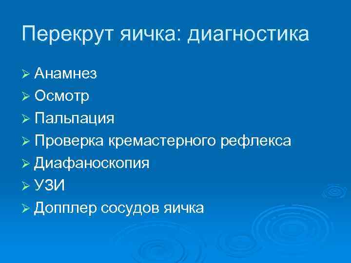 Перекрут яичка: диагностика Ø Анамнез Ø Осмотр Ø Пальпация Ø Проверка кремастерного рефлекса Ø