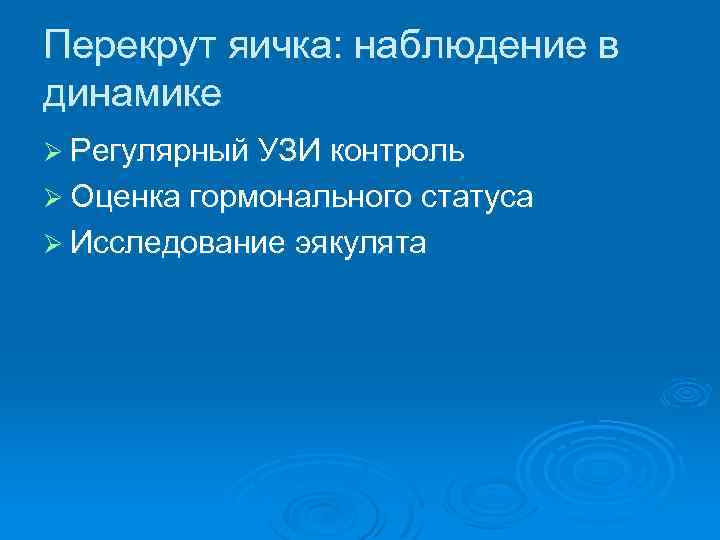 Перекрут яичка: наблюдение в динамике Ø Регулярный УЗИ контроль Ø Оценка гормонального статуса Ø