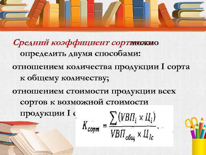 Средний коэффициент сортности можно определить двумя способами: отношением количества продукции I сорта к общему