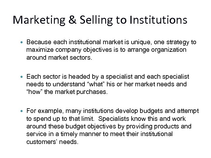 Marketing & Selling to Institutions Because each institutional market is unique, one strategy to