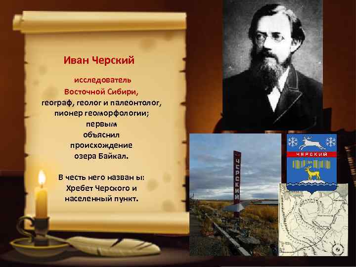 Иван Черский исследователь Восточной Сибири, географ, геолог и палеонтолог, пионер геоморфологии; первым объяснил происхождение