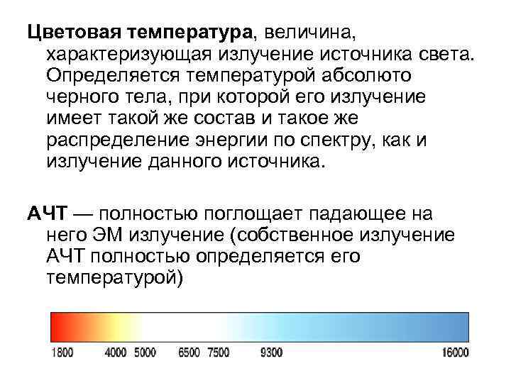 Цветовая температура, величина, характеризующая излучение источника света. Определяется температурой абсолюто черного тела, при которой