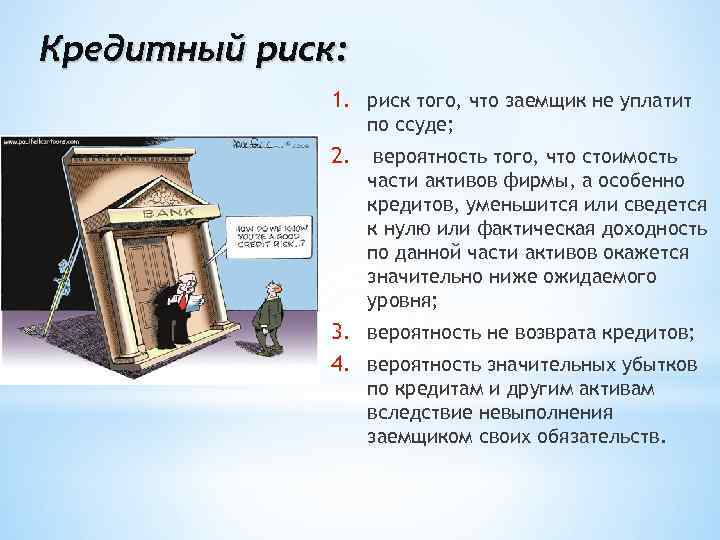 Кредитный риск: 1. риск того, что заемщик не уплатит по ссуде; 2. вероятность того,