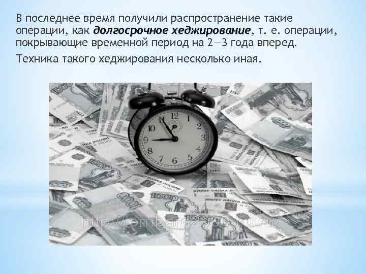 В последнее время получили распространение такие операции, как долгосрочное хеджирование, т. е. операции, хеджирование