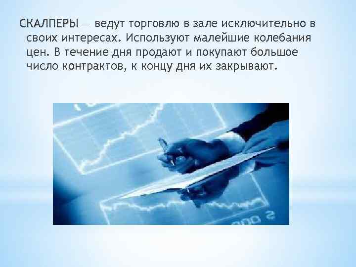 СКАЛПЕРЫ — ведут торговлю в зале исключительно в своих интересах. Используют малейшие колебания цен.
