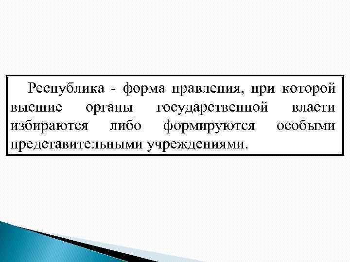 Республика - форма правления, при которой высшие органы государственной власти избираются либо формируются особыми