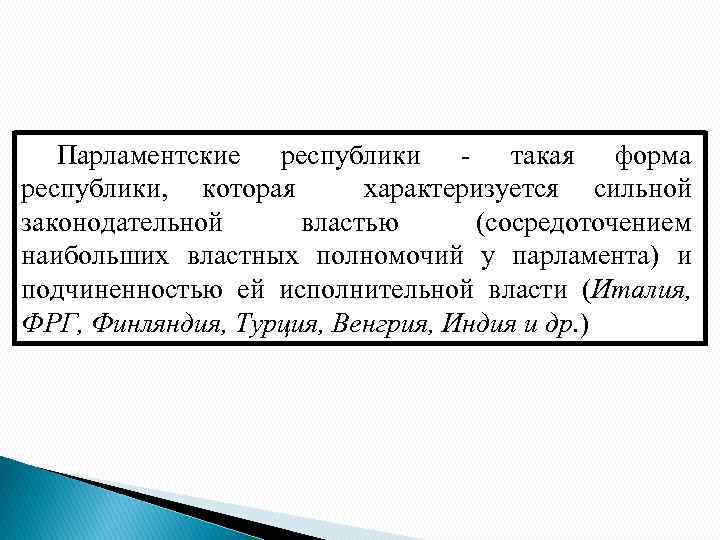 Парламентские республики - такая форма республики, которая характеризуется сильной законодательной властью (сосредоточением наибольших властных