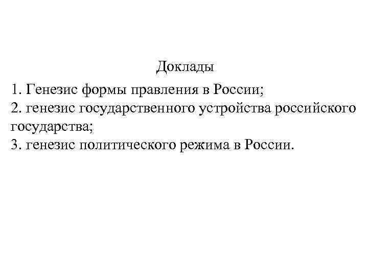 Доклады 1. Генезис формы правления в России; 2. генезис государственного устройства российского государства; 3.