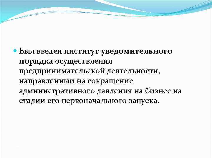  Был введен институт уведомительного порядка осуществления предпринимательской деятельности, направленный на сокращение административного давления