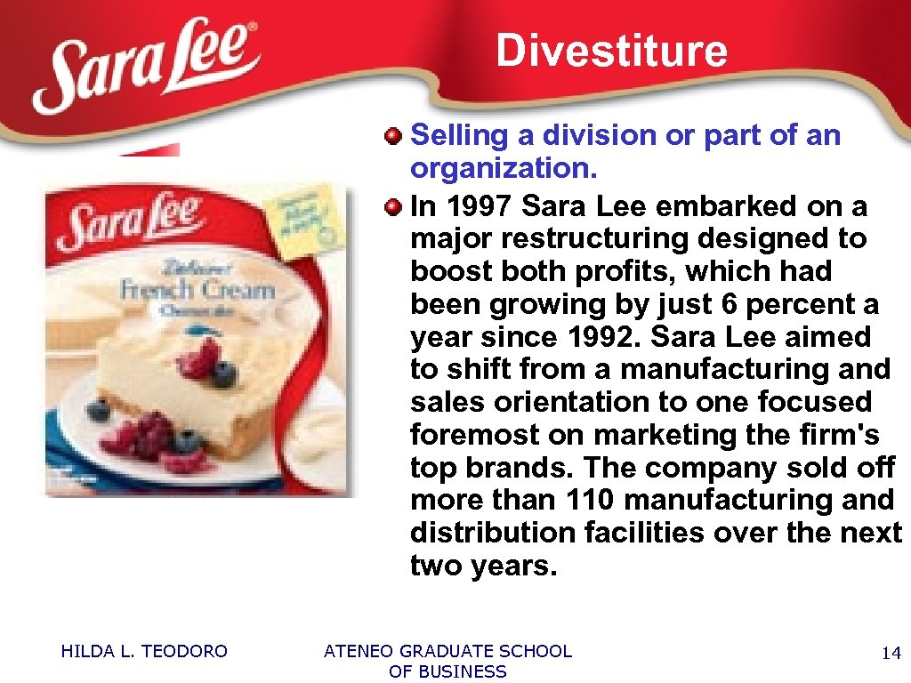 Divestiture Selling a division or part of an organization. In 1997 Sara Lee embarked