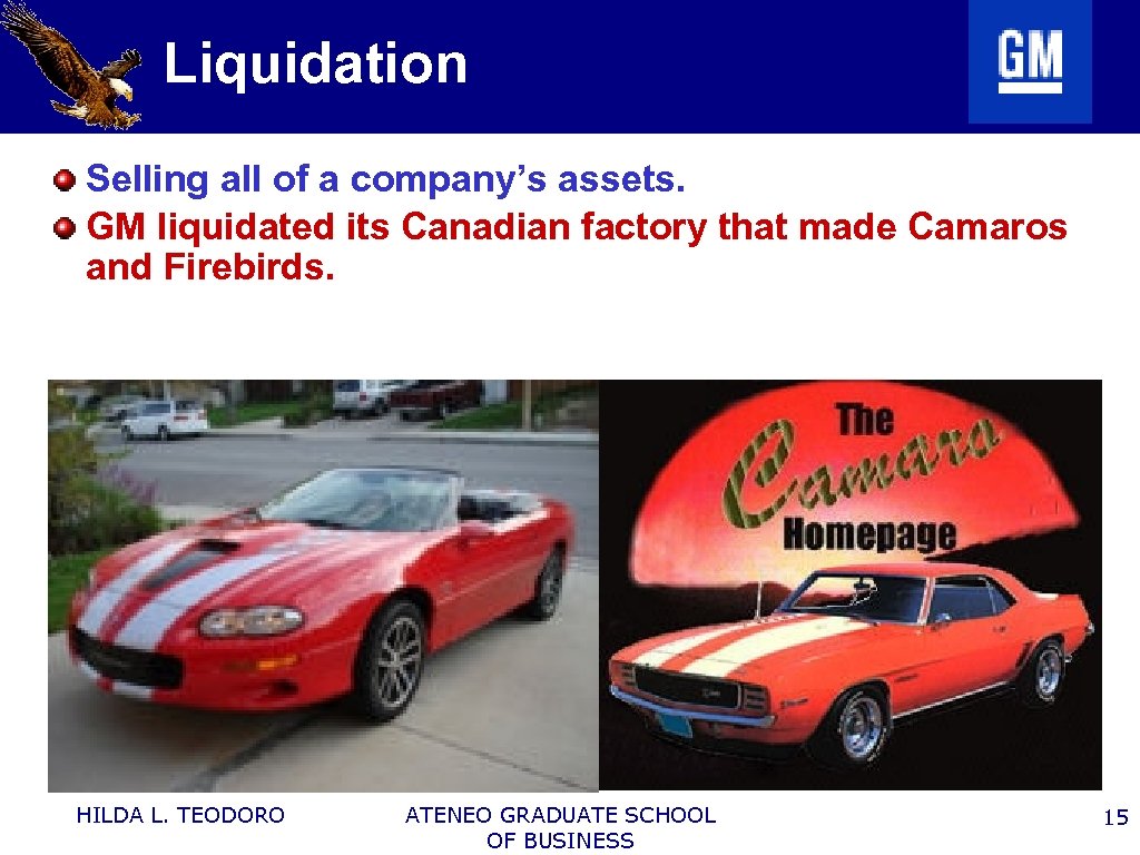 Liquidation Selling all of a company’s assets. GM liquidated its Canadian factory that made