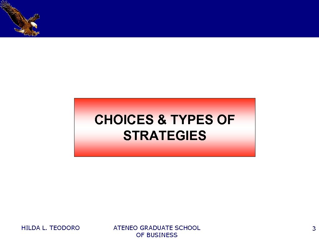 CHOICES & TYPES OF STRATEGIES HILDA L. TEODORO ATENEO GRADUATE SCHOOL OF BUSINESS 3