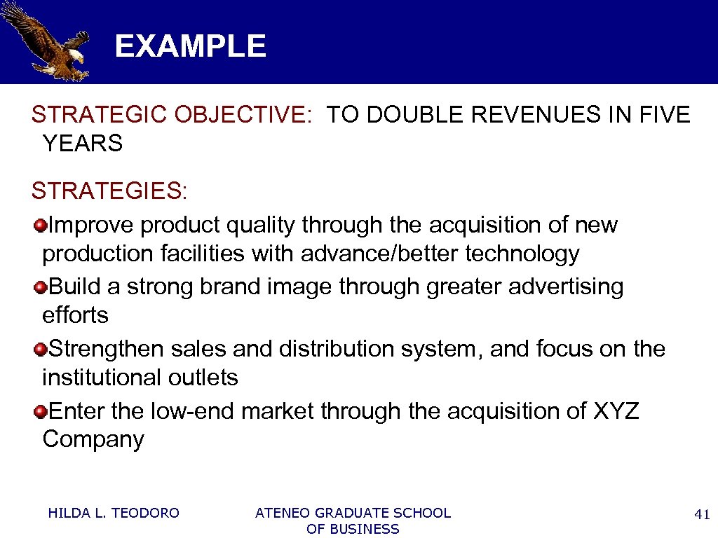 EXAMPLE STRATEGIC OBJECTIVE: TO DOUBLE REVENUES IN FIVE YEARS STRATEGIES: Improve product quality through