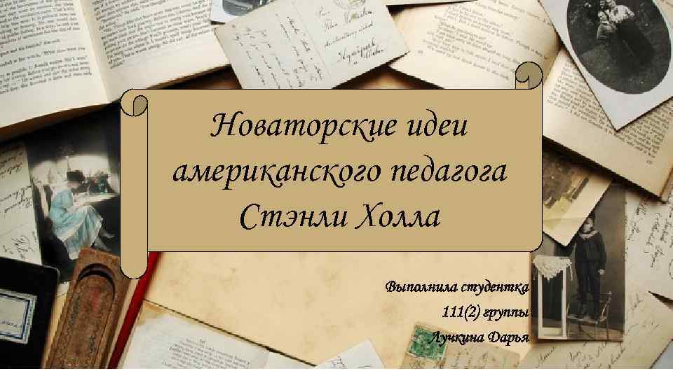 Новаторские идеи американского педагога Стэнли Холла Выполнила студентка 111(2) группы Лучкина Дарья 