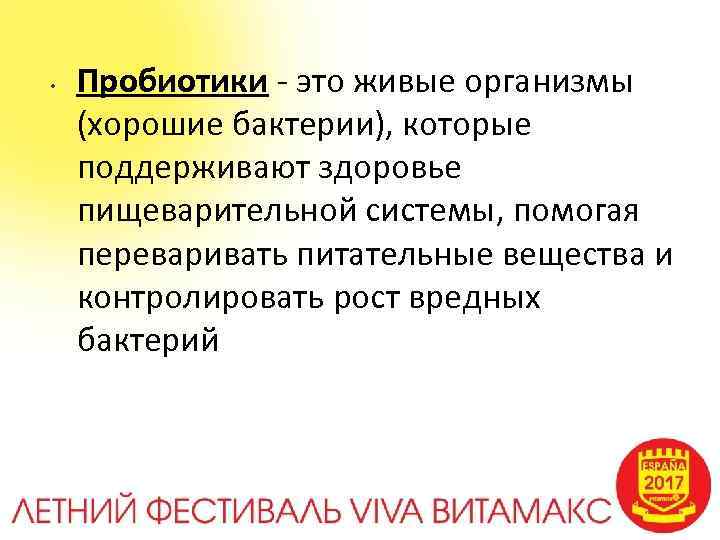  • Пробиотики - это живые организмы (хорошие бактерии), которые поддерживают здоровье пищеварительной системы,