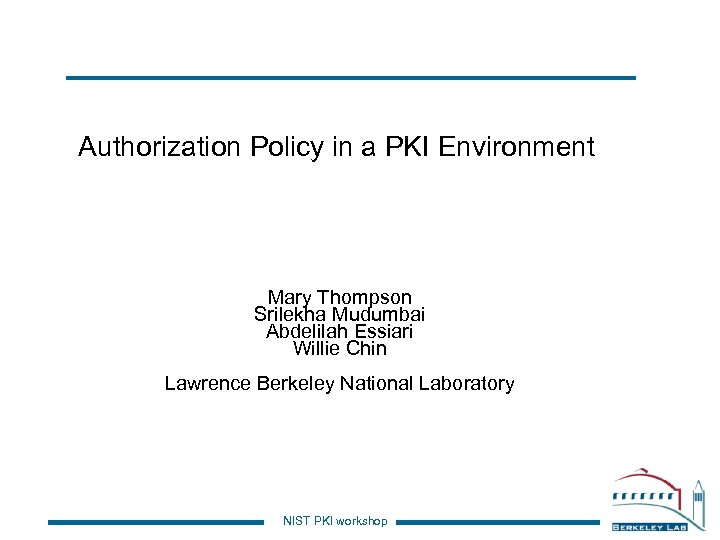 Authorization Policy in a PKI Environment Mary Thompson Srilekha Mudumbai Abdelilah Essiari Willie Chin