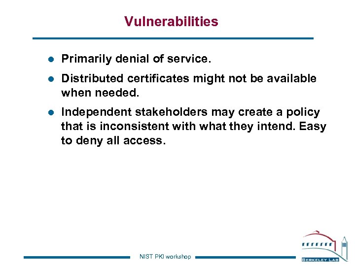 Vulnerabilities l Primarily denial of service. l Distributed certificates might not be available when