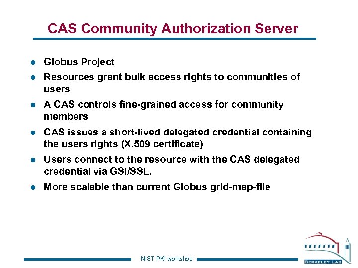 CAS Community Authorization Server l Globus Project l Resources grant bulk access rights to