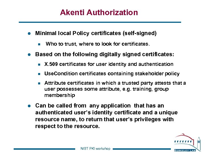Akenti Authorization l Minimal local Policy certificates (self-signed) n l Who to trust, where