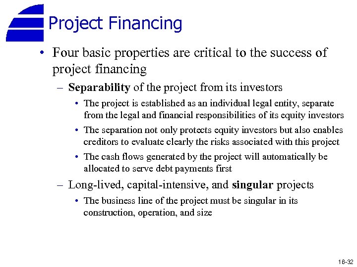Project Financing • Four basic properties are critical to the success of project financing