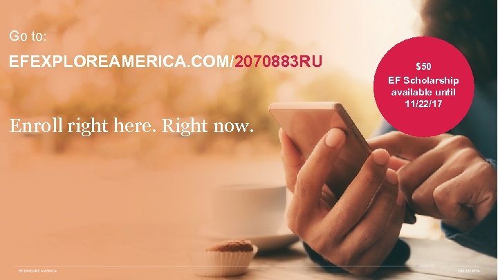 Go to: EFEXPLOREAMERICA. COM/2070883 RU Enroll right here. Right now. $50 EF Scholarship available