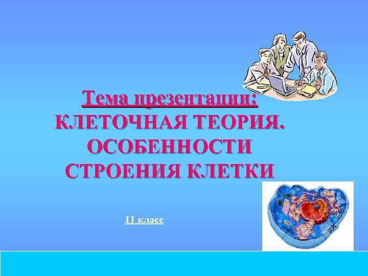 Тема презентации: КЛЕТОЧНАЯ ТЕОРИЯ. ОСОБЕННОСТИ СТРОЕНИЯ КЛЕТКИ 11 класс 2008 год 