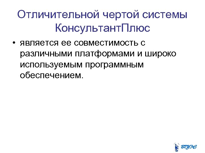 Отличительной чертой системы Консультант. Плюс • является ее совместимость с различными платформами и широко